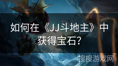 如何在《JJ斗地主》中获得宝石？
