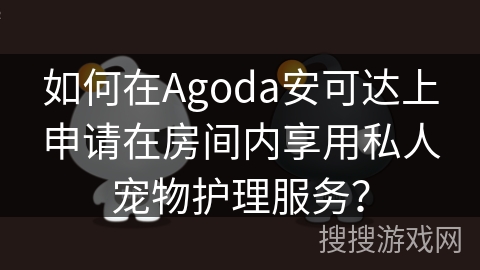 如何在Agoda安可达上申请在房间内享用私人宠物护理服务？
