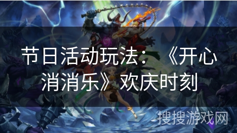节日活动玩法：《开心消消乐》欢庆时刻