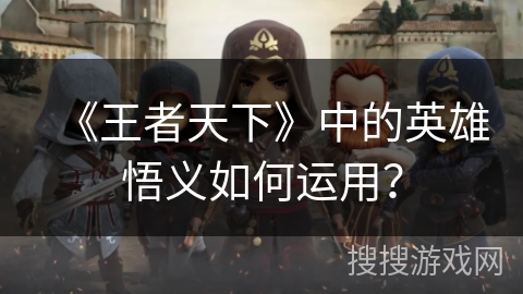 《王者天下》中的英雄悟义如何运用？