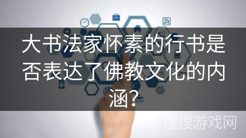 大书法家怀素的行书是否表达了佛教文化的内涵？