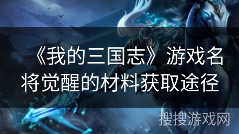 《我的三国志》游戏名将觉醒的材料获取途径