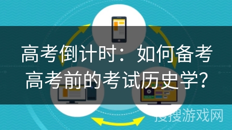 高考倒计时：如何备考高考前的考试历史学？