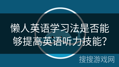 懒人英语学习法是否能够提高英语听力技能？