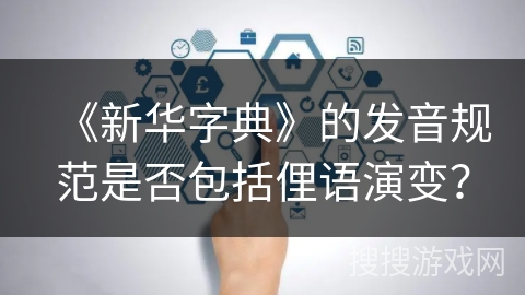 《新华字典》的发音规范是否包括俚语演变？