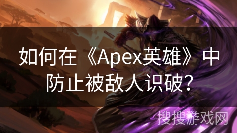 如何在《Apex英雄》中防止被敌人识破？