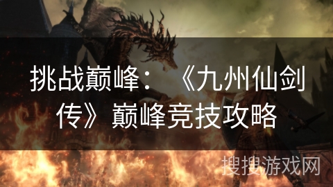 挑战巅峰：《九州仙剑传》巅峰竞技攻略