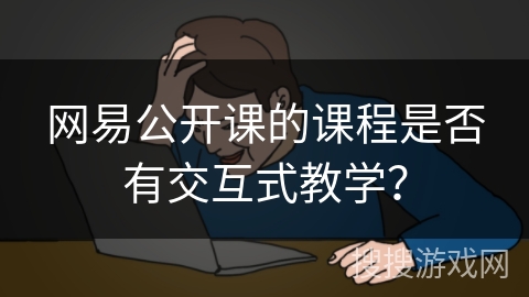 网易公开课的课程是否有交互式教学？