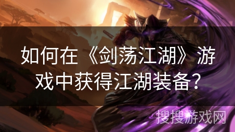 如何在《剑荡江湖》游戏中获得江湖装备？