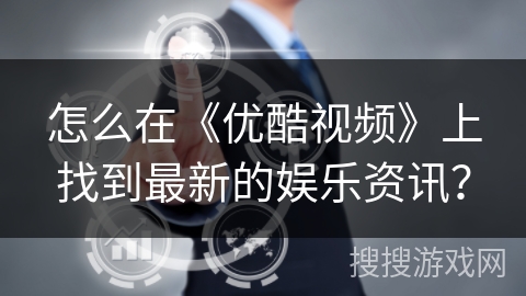 怎么在《优酷视频》上找到最新的娱乐资讯？