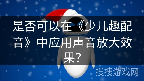 是否可以在《少儿趣配音》中应用声音放大效果？