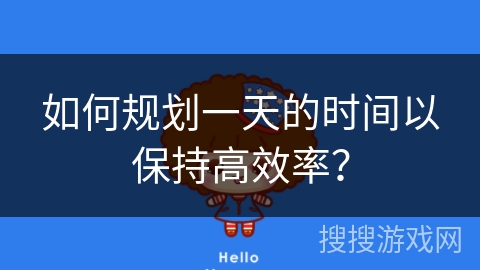如何规划一天的时间以保持高效率？