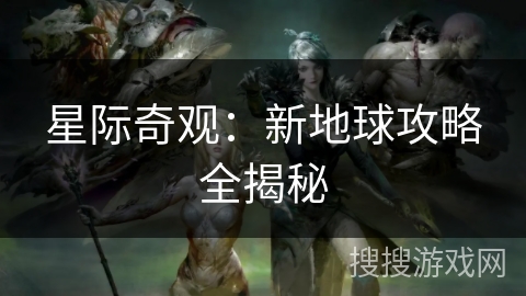 星际奇观：新地球攻略全揭秘