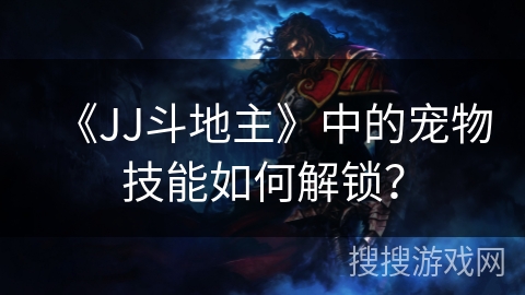 《JJ斗地主》中的宠物技能如何解锁？