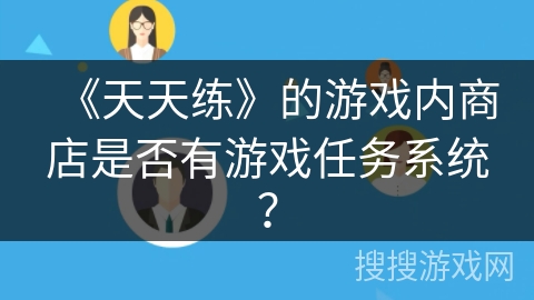 《天天练》的游戏内商店是否有游戏任务系统？