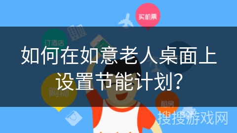如何在如意老人桌面上设置节能计划？