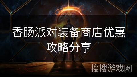 香肠派对装备商店优惠攻略分享