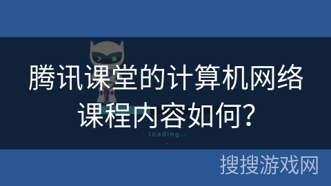 腾讯课堂的计算机网络课程内容如何？