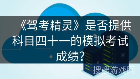 《驾考精灵》是否提供科目四十一的模拟考试成绩？