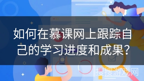如何在慕课网上跟踪自己的学习进度和成果？
