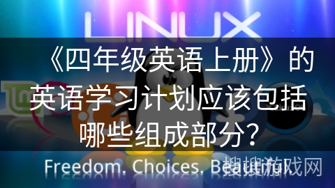 《四年级英语上册》的英语学习计划应该包括哪些组成部分？
