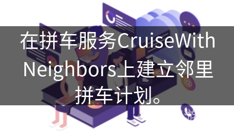 在拼车服务CruiseWithNeighbors上建立邻里拼车计划。