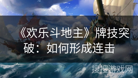 《欢乐斗地主》牌技突破：如何形成连击