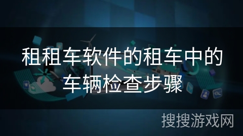 租租车软件的租车中的车辆检查步骤