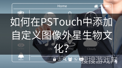 如何在PSTouch中添加自定义图像外星生物文化？