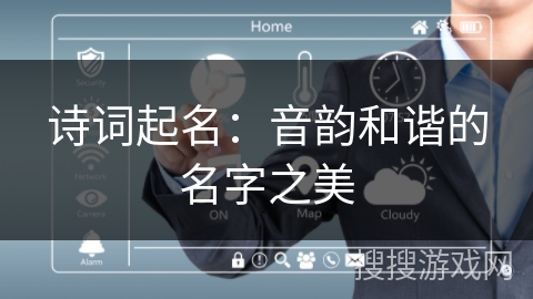 诗词起名:音韵和谐的名字之美 诗词起名:音韵和谐的名字之美