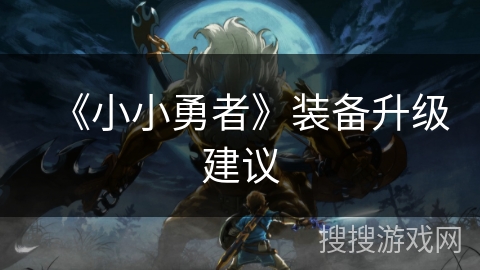 《小小勇者》装备升级建议