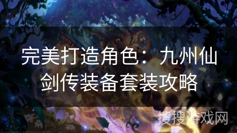 完美打造角色：九州仙剑传装备套装攻略