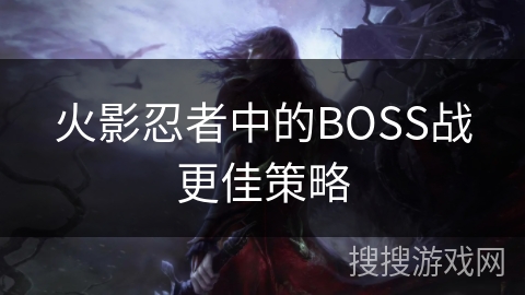 火影忍者中的BOSS战更佳策略