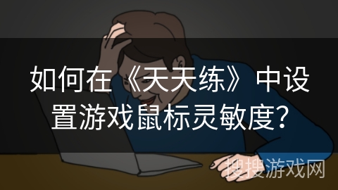 如何在《天天练》中设置游戏鼠标灵敏度？