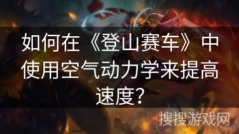 如何在《登山赛车》中使用空气动力学来提高速度？
