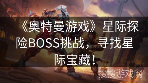 《奥特曼游戏》星际探险BOSS挑战，寻找星际宝藏！