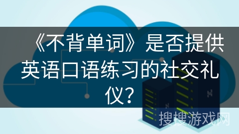《不背单词》是否提供英语口语练习的社交礼仪？