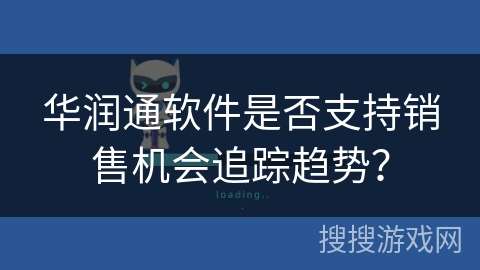 华润通软件是否支持销售机会追踪趋势？