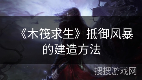 《木筏求生》抵御风暴的建造方法