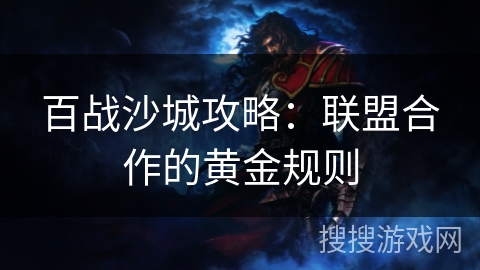 百战沙城攻略：联盟合作的黄金规则