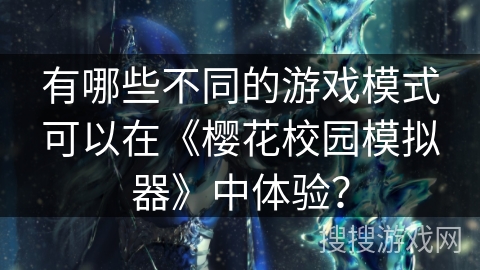 有哪些不同的游戏模式可以在《樱花校园模拟器》中体验？