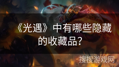 《光遇》中有哪些隐藏的收藏品？