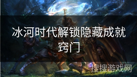 冰河时代解锁隐藏成就窍门