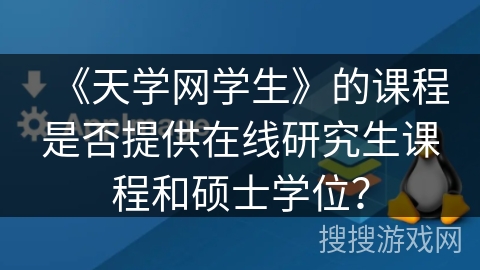 《天学网学生》的课程是否提供在线研究生课程和硕士学位？