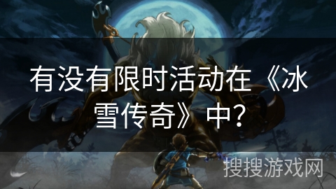 有没有限时活动在《冰雪传奇》中？