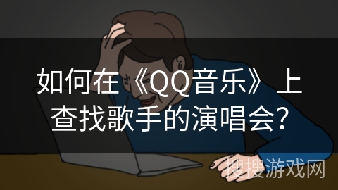 如何在《QQ音乐》上查找歌手的演唱会？