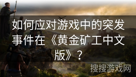 如何应对游戏中的突发事件在《黄金矿工中文版》？