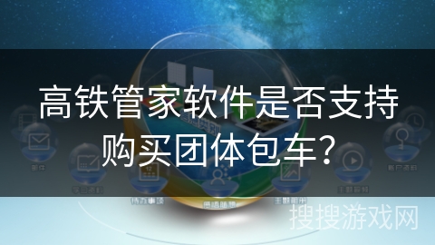 高铁管家软件是否支持购买团体包车？