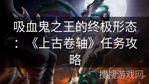 吸血鬼之王的终极形态：《上古卷轴》任务攻略