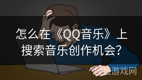 怎么在《QQ音乐》上搜索音乐创作机会？